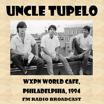 Uncle Tupelo - Wxpn World Cafe, 1994 (Fm Radio Broadcast)
