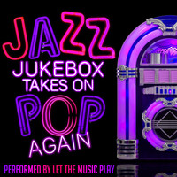 Let The Music Play - Jazz Jukebox Takes on Pop Again