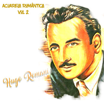Hugo Romani - Acuarela Romántica: Hugo Romani, Vol. 2