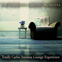 The Lounge Unlimited Orchestra - Totally Carlos Santana Lounge Experience