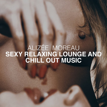 Alizée  Moreau - Sexy Relaxing Lounge And Chill Out Music