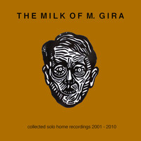 Michael Gira / - The Milk Of M. Gira: Collected Solo Home Recordings 2001 - 2010