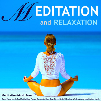 Meditation Music Zone - Meditation and Relaxation: Calm Piano Music for Meditation, Focus, Concentration, Spa, Stress Relief
