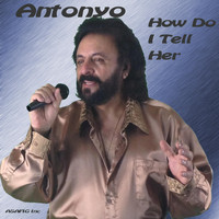 Antonyo - How Do I Tell Her