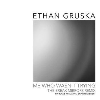 Ethan Gruska - Me Who Wasn't Trying (Break Mirrors Remix by Blake Mills & Shawn Everett)