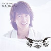 Jerry Yan - Not My Days / To Be With You