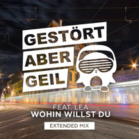 Gestört aber GeiL feat. Lea - Wohin willst du (Extended Mix)