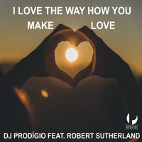 DJ Prodigio feat. Robert Sutherland - I Love the Way How You Make Love