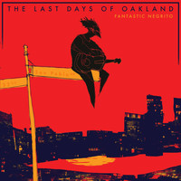Fantastic Negrito - The Last Days of Oakland (Explicit)
