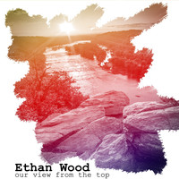 Ethan Wood - Our View From The Top