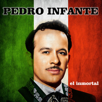 Pedro Infante - El Inmortal