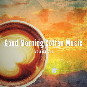 Various Artists - Good Morning Coffee Music, Vol. 1 (Finest Good Morning Jazz & Lounge Vibes)