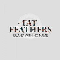 Fat Feathers - Island with No Name