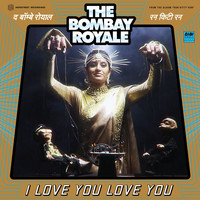 The Bombay Royale - I Love You Love You