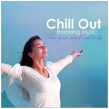 Various Artists - Chill Out Relaxing Music: Free your Mind and Body