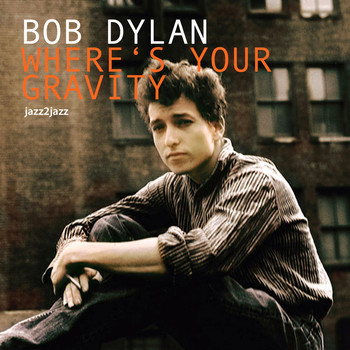 Bob Dylan - Where's Your Gravity