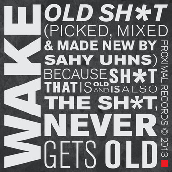 Wake - Old Sh*t (Picked, Mixed & Made New by Sahy Uhns) Because Sh*t That Is Old and Is Also the Sh*t, Never Gets Old