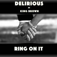 Delirious - Ring on It (feat. King Brown)