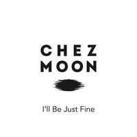 Chez Moon - I'll Be Just Fine