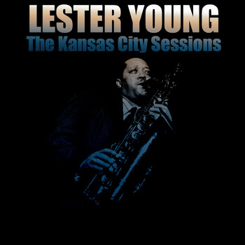 Lester Young - Lester Young: The Kansas City Sessions