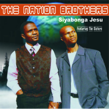 The Nation Brothers & The Sisters - Siyabonga Jesu