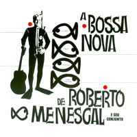 Roberto Menescal - A Bossa Nova De Roberto Menescal E Seu Conjunto