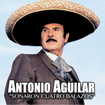 Antonio Aguilar - Sonaron Cuatro Balazos