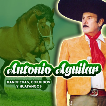 Antonio Aguilar - Rancheras, Corridos y Huapangos