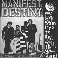 Manifest Destiny - We Love Our Country, It's the Government We Can't Stand (Explicit)
