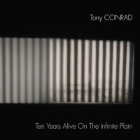 Tony Conrad - Ten Years Alive on the Infinite Plain