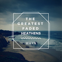 Wayn - The Greatest Faded Heathens