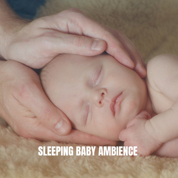 Sleep Baby Sleep, Lullaby Land and Lullaby - Sleeping Baby Ambience