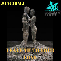 Joachim J - Leave Me to Your Love