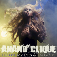 Anand Clique - I Close Me Eyes & I'm Gone