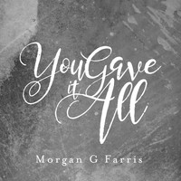 Morgan G Farris - You Gave It All