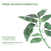 Phoenix Chamber Choir - When The Earth Stands Still