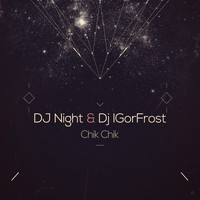 DJ Night & DJ iGorFrost - Chik Chik