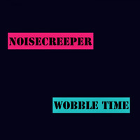 Noisecreeper - Wobble Time