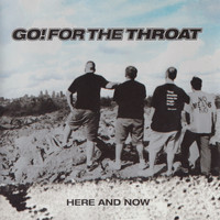 Go! For the Throat - Here and Now