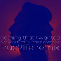 Blackjack - Nothing That I Wanted (True2life Remix) [feat. Raff & Lizzie Nightingale]