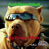 Power Man - Rush Them Pitbull