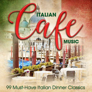 Various Artists - Italian Café Music: 99 Must-Have Italian Dinner Classics