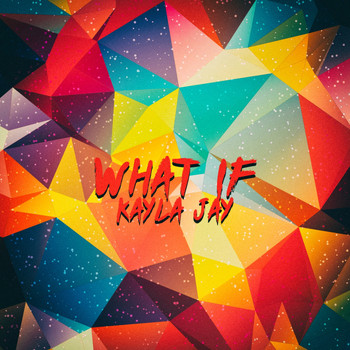 Kayla Jay - What If