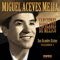 Miguel Aceves Mejia - Canciones Populares Mexicanas - Sus Grandes Éxitos - Vol.1