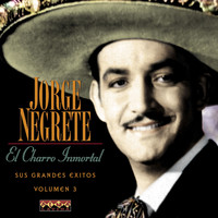 Jorge Negrete - El Charro Inmortal - Sus Grandes Éxitos Vol.3