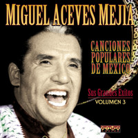 Miguel Aceves Mejia - Canciones Populares Mexicanas - Sus Grandes Éxitos - Vol.3