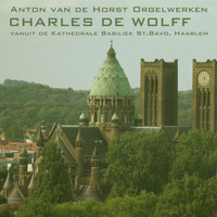 Charles de Wolff - Anton van de Horst Orgelwerken