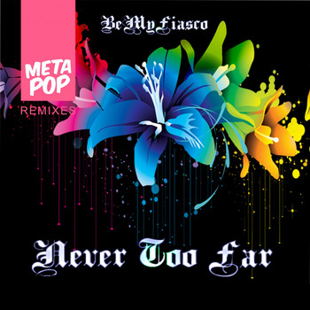 BeMyFiasco - Never Too Far: MetaPop Remixes