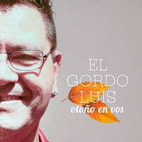 El Gordo Luis - Otoño en Vos