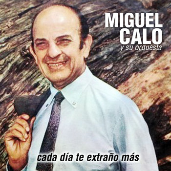 Miguel Caló y Su Orquesta - Cada Día Te Extraño Más